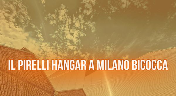 Luoghi dell'arte contemporanea a Milano - Hangar Bicocca