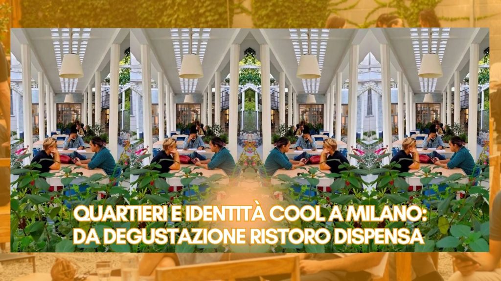 Quartieri e identità cool a Milano: da Degustazione Ristoro Dispensa